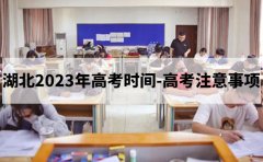 武汉国华学校国骅学校分享：湖北2023年高考时间-高考注意事项